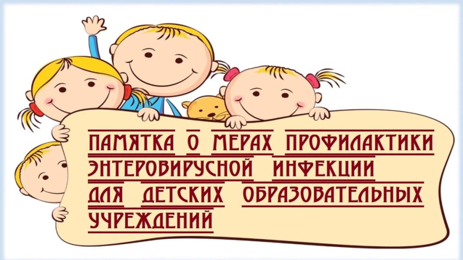 Памятка о мерах профилактики энтеровирусной инфекции для детских образовательных учреждений Памятка о мерах профилактики энтеровирусной инфекции для детских образовательных учреждений.